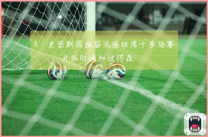 A·史密斯因抽筋流感缺席十多场赛事，并临时通知彼得森