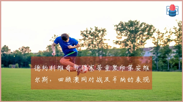 德约科维奇与穆塞蒂重聚印第安维尔斯，回顾澳网对战及辛纳的表现